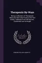Therapeutic By-Ways. Being a Collection of Therapeutic Measures Not to Be Found in the Text Books. Collected From All Sources. Condensed and Arranged - Edward Pollock Anshutz