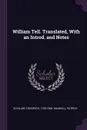 William Tell. Translated, With an Introd. and Notes - Schiller Friedrich, Patrick Maxwell