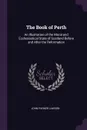 The Book of Perth. An Illustration of the Moral and Ecclesiastical State of Scotland Before and After the Reformation - John Parker Lawson