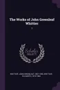 The Works of John Greenleaf Whittier. 7 - John Greenleaf Whittier, Elizabeth Whittier