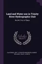 Land and Water use in Trinity River Hydrographic Unit. No.94-2 Vol. II: Plates - William E Warne, John M Haley