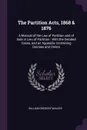 The Partition Acts, 1868 & 1876. A Manual of the Law of Partition and of Sale in Lieu of Partition : With the Decided Cases, and an Appendix Containing Decrees and Orders - William Gregory Walker