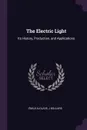 The Electric Light. Its History, Production, and Applications - Émile Alglave, J Boulard