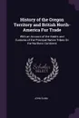 History of the Oregon Territory and British North-America Fur Trade. With an Account of the Habits and Customs of the Principal Native Tribes On the Northern Continent - John Dunn