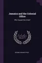 Jamaica and the Colonial Office. Who Caused the Crisis? - George Edward Price