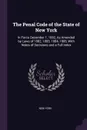 The Penal Code of the State of New York. In Force December 1, 1882, As Amended by Laws of 1882, 1883, 1884, 1885, With Notes of Decisions and a Full Index - New York