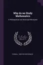 Why do we Study Mathematics. A Philosophical and Historical Retrospect .. - Thomas J. 1865-1932 McCormack