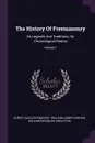The History Of Freemasonry. Its Legends And Traditions, Its Chronological History; Volume 1 - Albert Gallatin Mackey