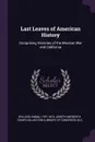 Last Leaves of American History. Comprising Histories of the Mexican War and California - Emma Willard, Joseph Meredith Toner Collection DLC