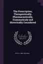 The Prescription, Therapeutically, Pharmaceutically, Grammaticaly and Historically Considered - Otto A. 1846-1922 Wall