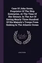 Case Of John Soren, Proprietor Of The Ship Enterprize, At The Time Of Her Seizure, In The Act Of Saving Nearly Three Hundred Of His Majesty's Troops From Sinking In The Atlantic Ocean - John Soren