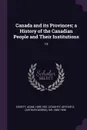 Canada and its Provinces; a History of the Canadian People and Their Institutions. 13 - Adam Shortt, Arthur G. Doughty