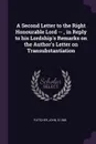 A Second Letter to the Right Honourable Lord -- , in Reply to his Lordship's Remarks on the Author's Letter on Transubstantiation - John Fletcher