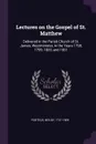Lectures on the Gospel of St. Matthew. Delivered in the Parish Church of St. James, Westminister, in the Years 1798, 1799, 1800, and 1801 - Beilby Porteus