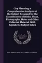 City Planning; a Comprehensive Analysis of the Subject Arranged for the Classification of Books, Plans, Photographs, Notes and Other Collected Material, With Alphabetic Subject Index - James Sturgis Pray, Theodora Kimball