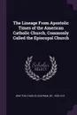 The Lineage From Apostolic Times of the American Catholic Church, Commonly Called the Episcopal Church - Charles Chapman Grafton