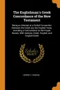 The Englishman's Greek Concordance of the New Testament. Being an Attempt at a Verbal Connection Between the Greek and the English Texts, Including a Concordance to the Proper Names, With Indexes, Greek- English, and English-Greek - George V. Wigram