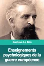 Enseignements psychologiques de la guerre europeenne - Gustave Le Bon