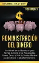 Administracion del Dinero. Conviertete en un Maestro en Poco Tiempo de Como Crear Presupuestos, Ahorrar Dinero y Salir de Deudas Mientras Que Construyes tu Libertad Financiera Volumen 3 - Income Mastery
