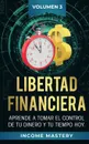 Libertad Financiera. Aprende a Tomar el Control de tu Dinero y de tu Tiempo Hoy Volumen 3 - Income Mastery