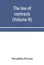The law of contracts (Volume III) - Theophilus Parsons