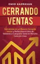 Cerrando Ventas. Conviertete en un Maestro Cerrando Ventas y Perfecciona el Arte de Venderla a Cualquiera Tanto en Persona Como en Linea - Omid Kazravan