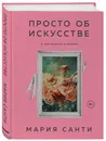 Просто об искусстве. О чем молчат в музеях (цифра) - Санти Мария