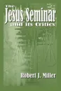 The Jesus Seminar and Its Critics - Robert J. Miller