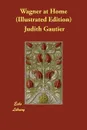 Wagner at Home (Illustrated Edition) - Judith Gautier, Effie Dunreith Massie