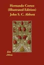 Hernando Cortez (Illustrated Edition) - John S. C. Abbott