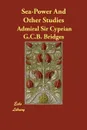 Sea-Power And Other Studies - Admiral Sir Cyprian G.C.B. Bridges
