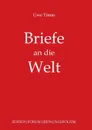 Briefe an die Welt. Leserbriefe und Erinnerungen an Zeitzeugen - Uwe Timm