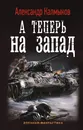 А теперь на запад - Калмыков Александр Владимирович