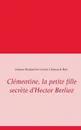 Clementine, la petite fille secrete d'Hector Berlioz - Josiane Boulard, Lucien Chamard-Bois