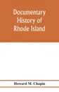 Documentary history of Rhode Island; Being the History of the Towns of Providence and Warwick to 1649 and of the Colony to 1647. - Howard M. Chapin