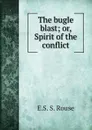 The bugle blast; or, Spirit of the conflict - E.S. S. Rouse