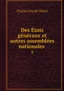 Des Etats generaux et autres assemblees nationales . 2 - Charles Joseph Mayer