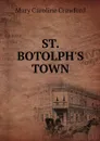 ST. BOTOLPH'S TOWN - Mary Caroline Crawford