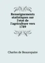 Renseignements statistiques sur l'etat de l'agriculture vers 1789 - Charles de Beaurepaire