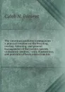 The American poulterer's companion: : a practical treatise on the breeding, rearing, fattening, and general management of the various species of domestic poultry, : with illustrations, and portraits of fowls taken from life. - Caleb N. Bement