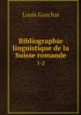 Bibliographie linguistique de la Suisse romande. 1-2 - Louis Gauchat