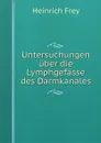Untersuchungen uber die Lymphgefasse des Darmkanales - Heinrich Frey
