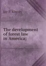 The development of forest law in America; - Jay P. Kinney