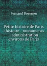 Petite histoire de Paris : histoire - monuments - administration environs de Paris - Fernand Bournon