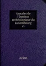 Annales de l'Institut archeologique du Luxembourg. 43 - Arlon