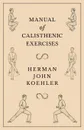 Manual of Calisthenic Exercises - Herman John Koehler