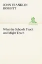 What the Schools Teach and Might Teach - John Franklin Bobbitt