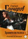 Хранители голоса - Сергей Гончаров