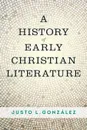 A History of Early Christian Literature - Justo L. Gonzalez