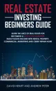 Real Estate Investing Beginners Guide. Learn the ABCs of Real Estate for Becoming a Successful Investor! Make Passive Income with Rental Property, Commercial, Marketing, and Credit Repair Now! - David Hewitt, Andrew Peter